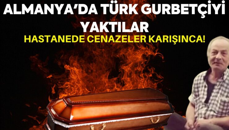 Almanya’da Türk vatandaşının cenazesi yanlışlıkla yakıldı